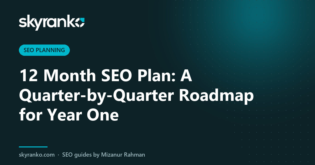12 Month SEO Plan: A Quarter-by-Quarter Roadmap for Year One