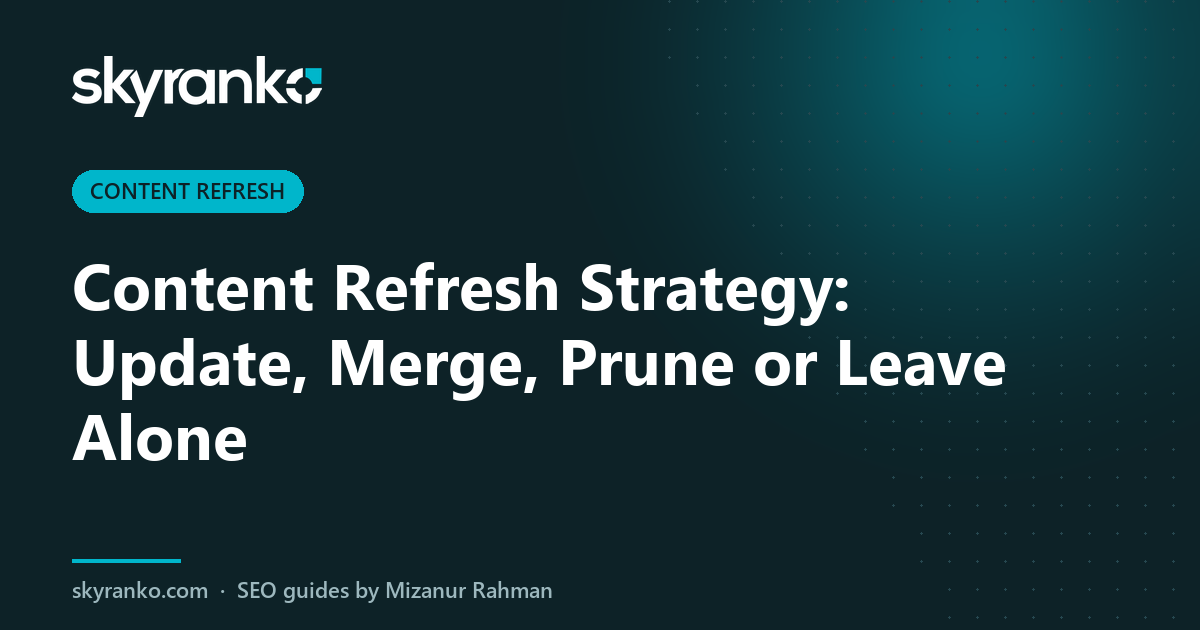 Content Refresh Strategy: Update, Merge, Prune or Leave Alone