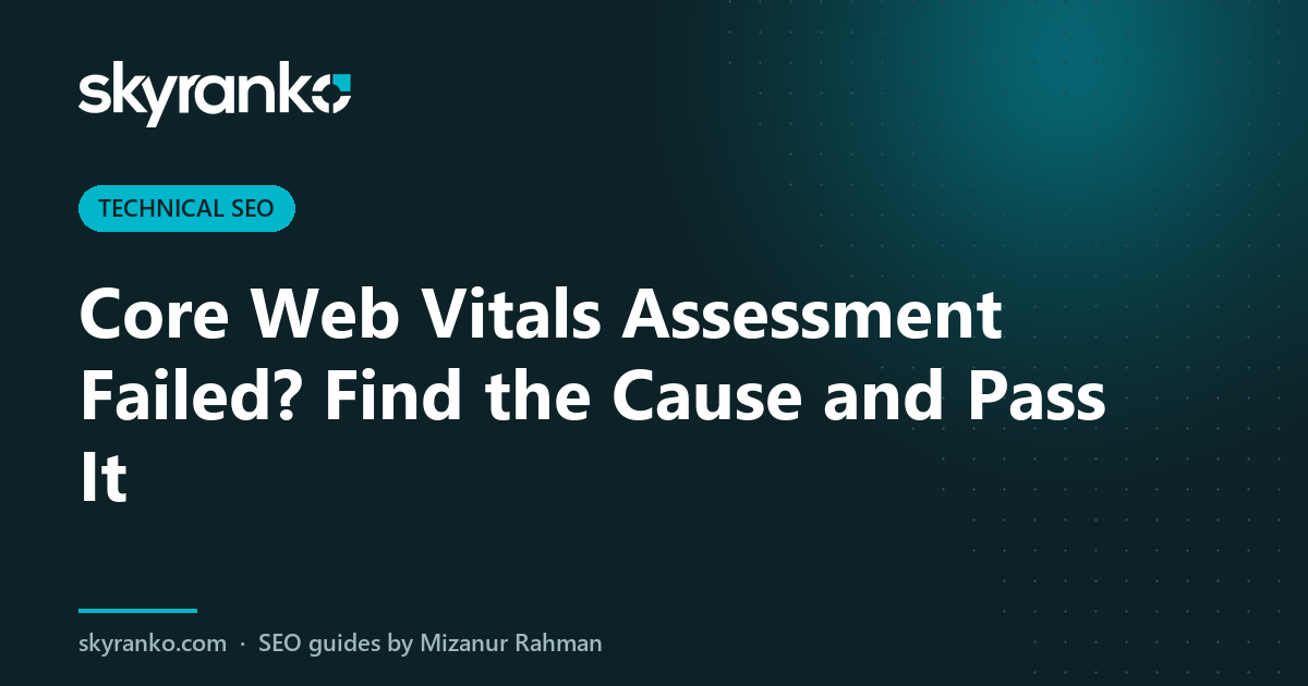 Core Web Vitals Assessment Failed? Find the Cause and Pass It