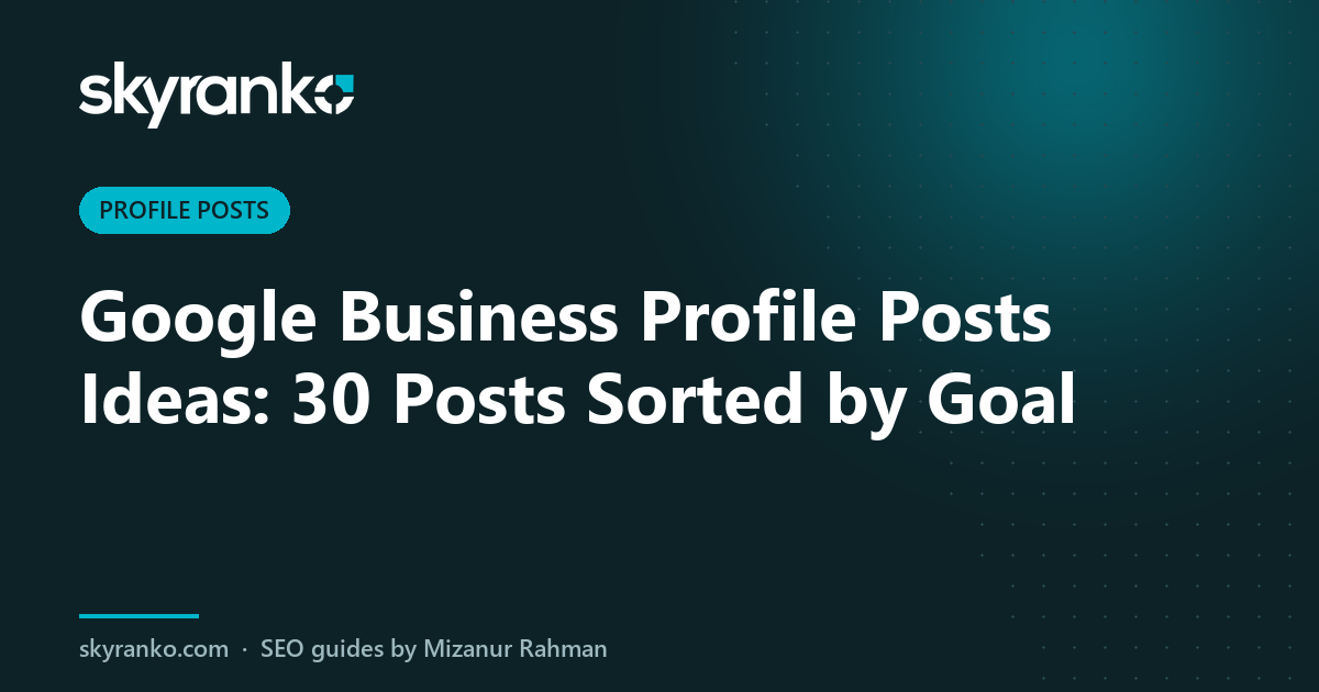 Google Business Profile Posts Ideas: 30 Posts Sorted by Goal