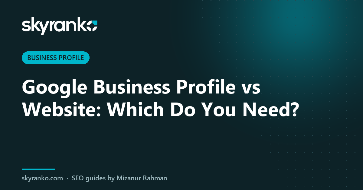 Google Business Profile vs Website: Which Do You Need?