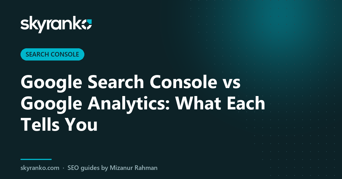 Google Search Console vs Google Analytics: What Each Tells You