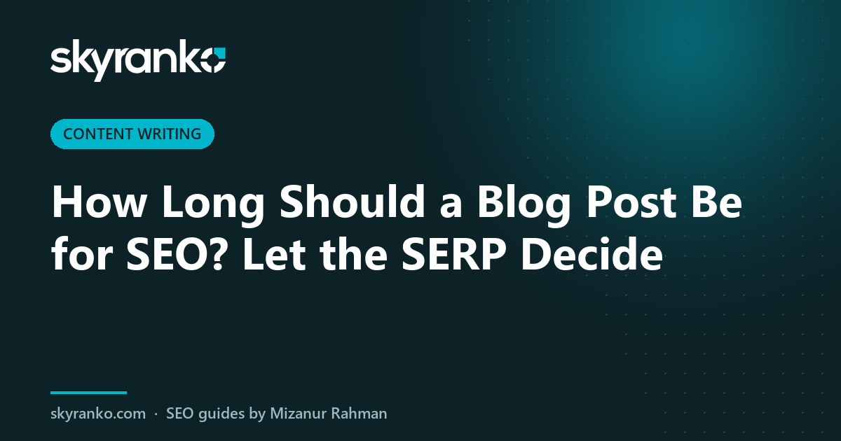 How Long Should a Blog Post Be for SEO? Let the SERP Decide
