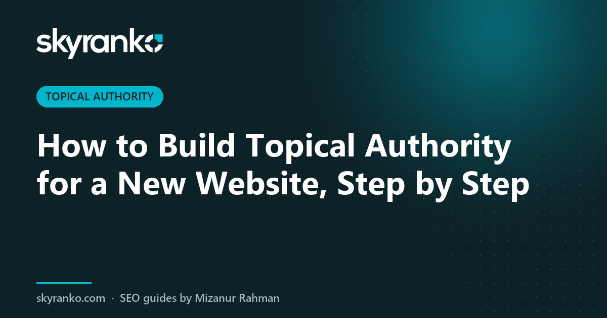 How to Build Topical Authority for a New Website, Step by Step