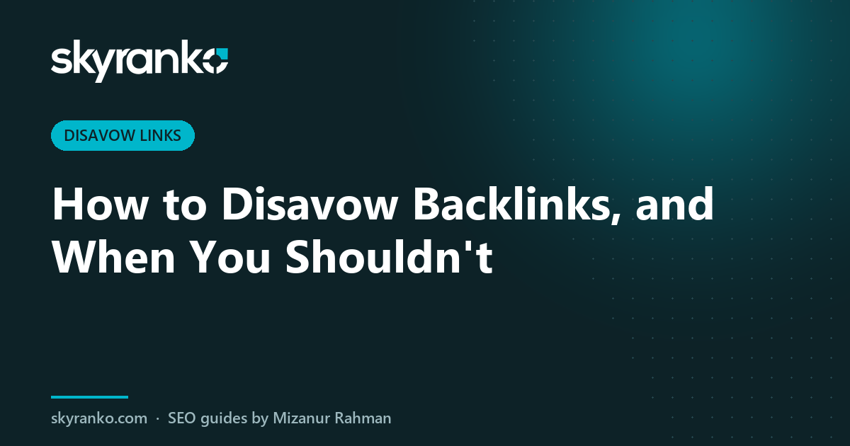 How to Disavow Backlinks, and When You Shouldn’t