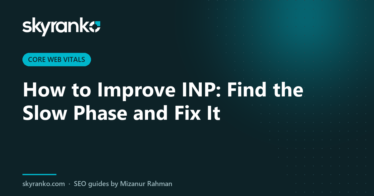 How to Improve INP: Find the Slow Phase and Fix It