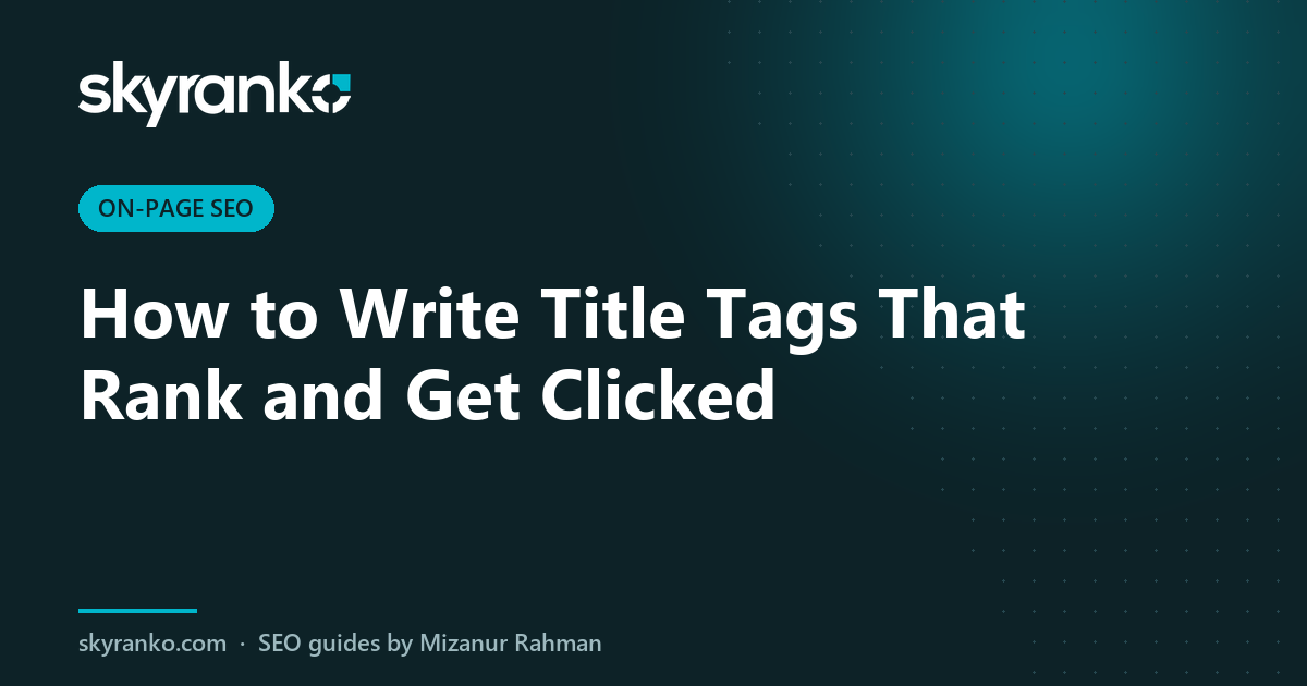 How to Write Title Tags That Rank and Get Clicked