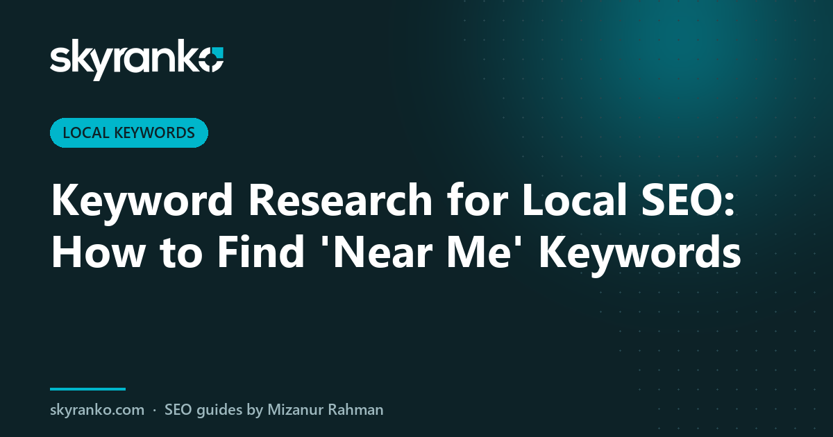 Keyword Research for Local SEO: How to Find ‘Near Me’ Keywords