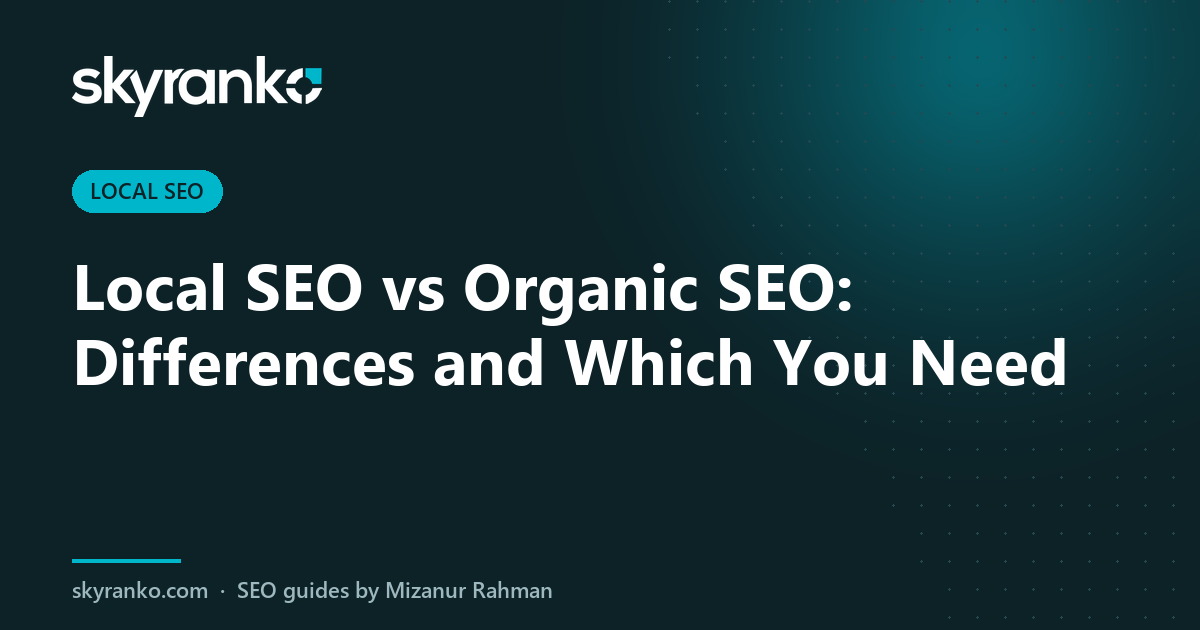 Local SEO vs Organic SEO: Differences and Which You Need