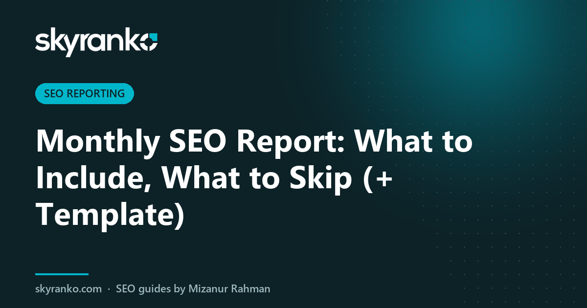 Monthly SEO Report: What to Include, What to Skip (+ Template)