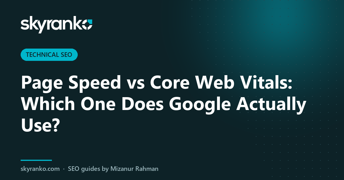 Page Speed vs Core Web Vitals: Which One Does Google Actually Use?
