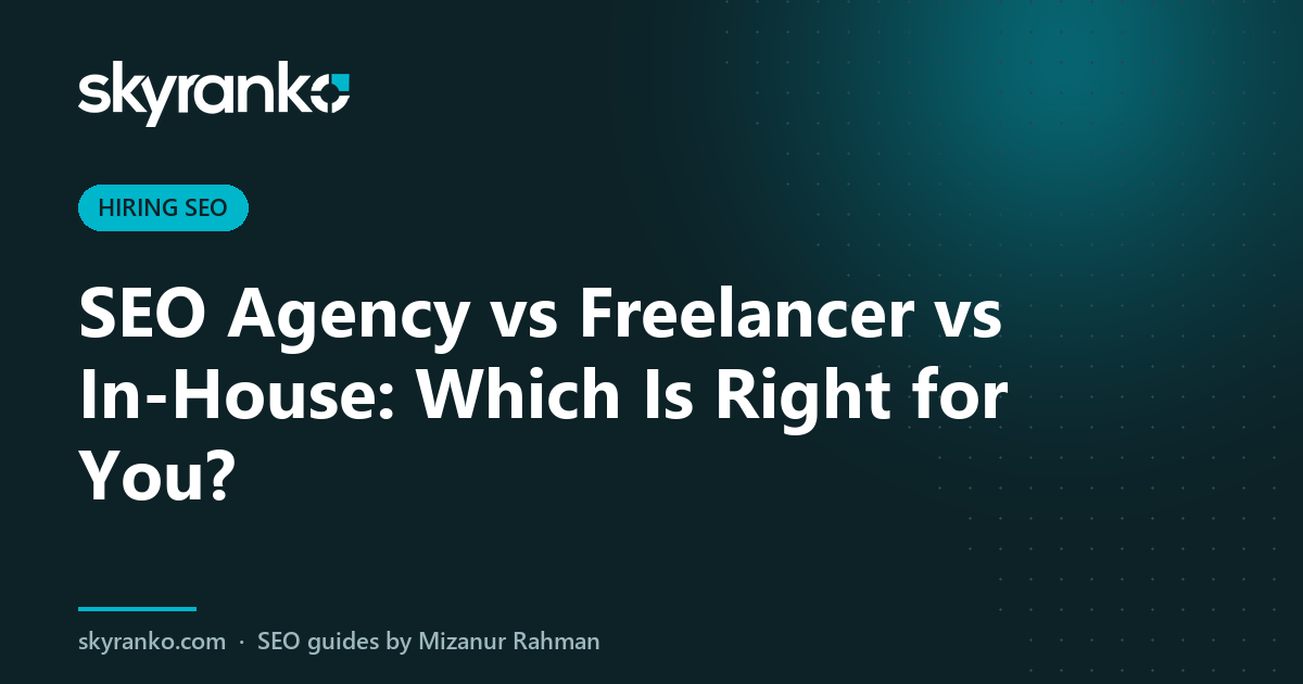 SEO Agency vs Freelancer vs In-House: Which Is Right for You?
