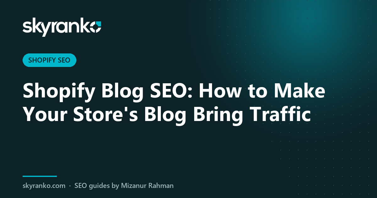 Shopify Blog SEO: How to Make Your Store’s Blog Bring Traffic