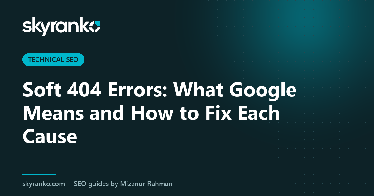 Soft 404 Errors: What Google Means and How to Fix Each Cause