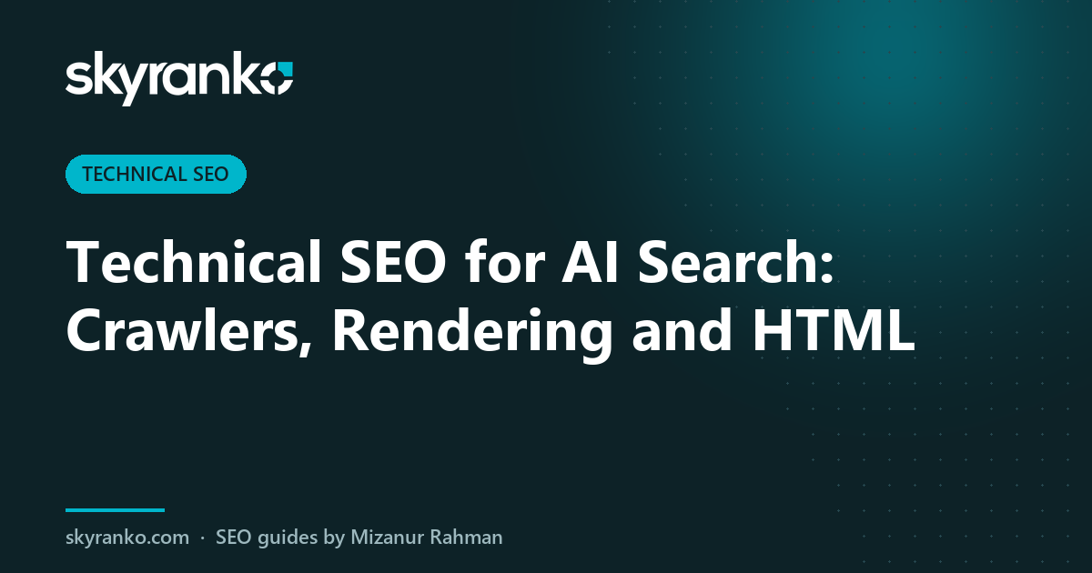 Technical SEO for AI Search: Crawlers, Rendering and HTML