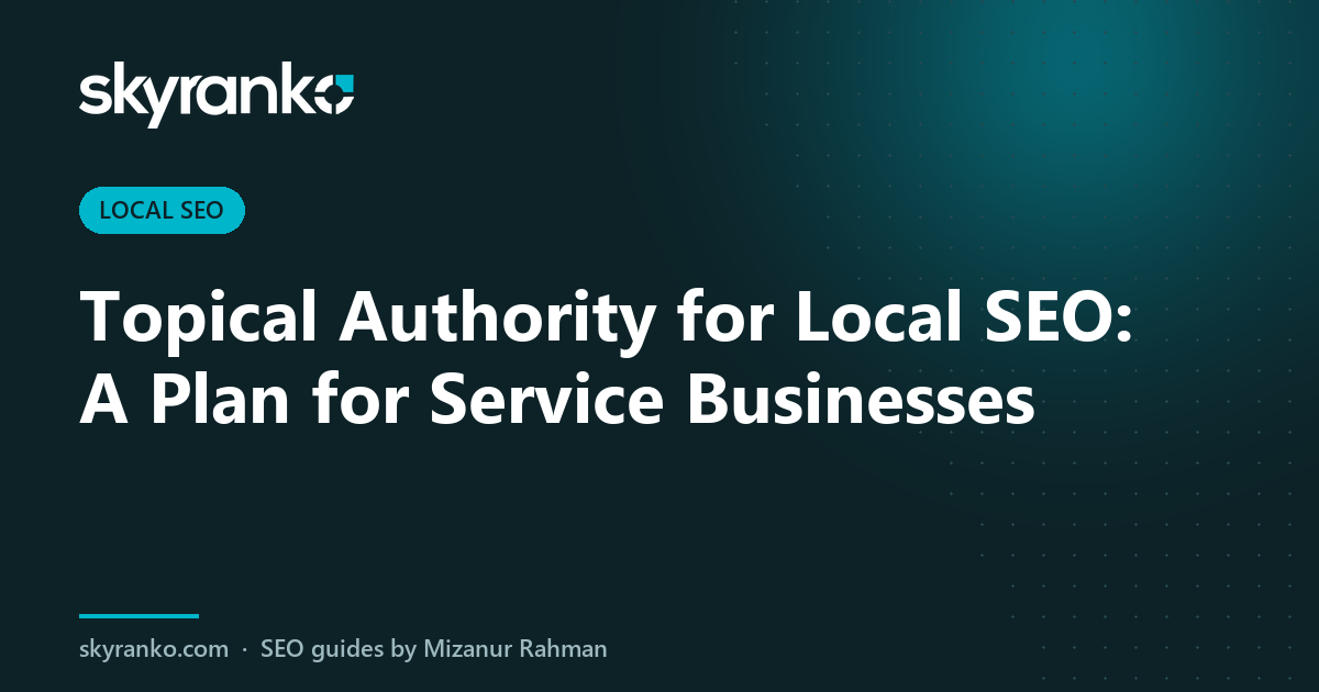 Topical Authority for Local SEO: A Plan for Service Businesses