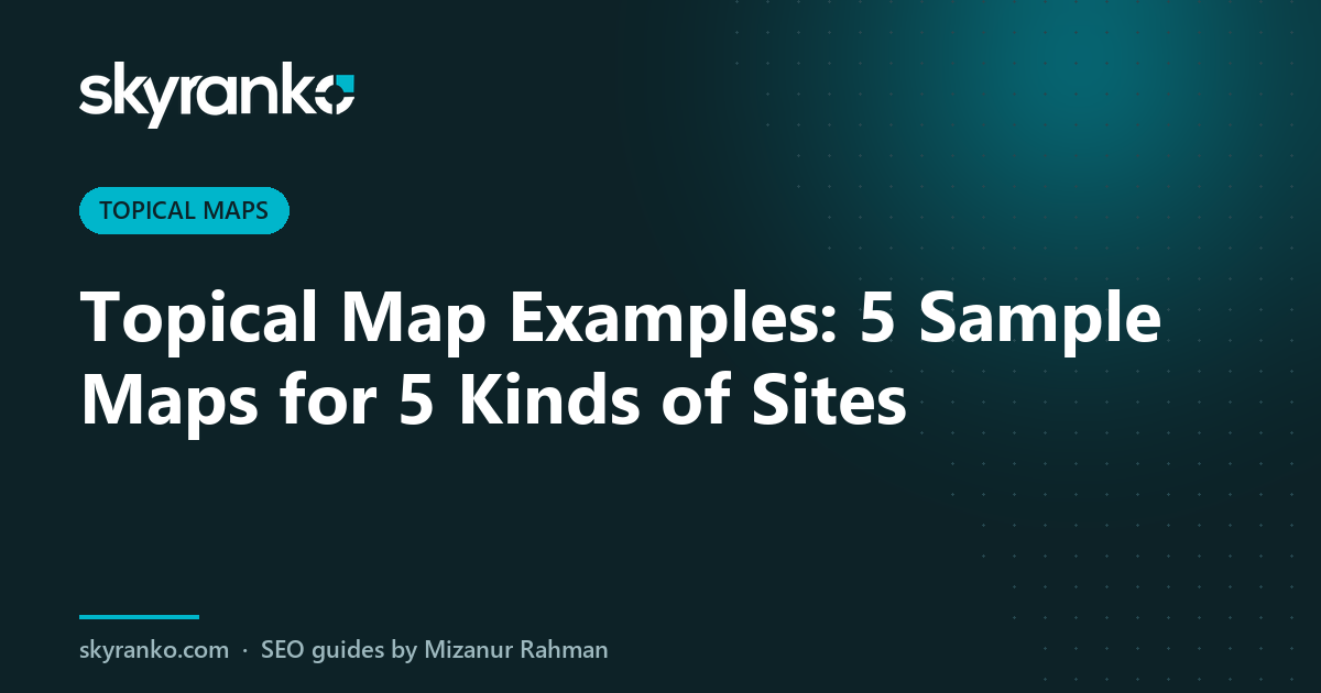 Topical Map Examples: 5 Sample Maps for 5 Kinds of Sites