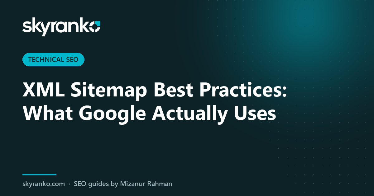 XML Sitemap Best Practices: What Google Actually Uses