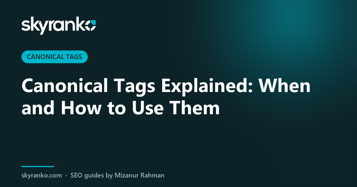 Canonical Tags Explained: When and How to Use Them