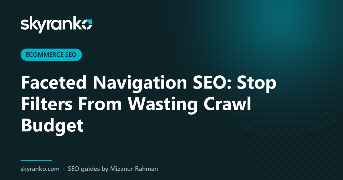 Faceted Navigation SEO: Stop Filters From Wasting Crawl Budget