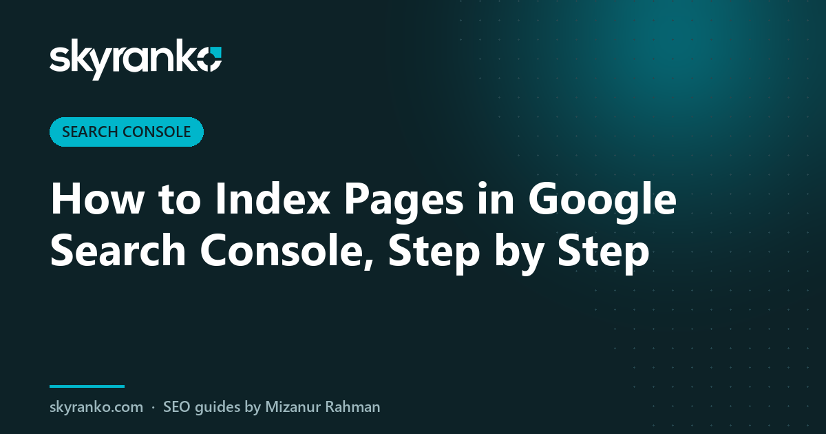 How to Index Pages in Google Search Console, Step by Step