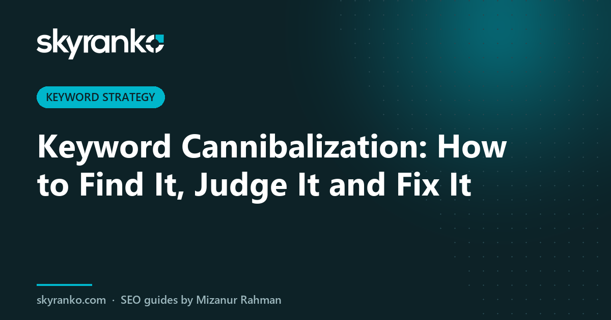Keyword Cannibalization: How to Find It, Judge It and Fix It