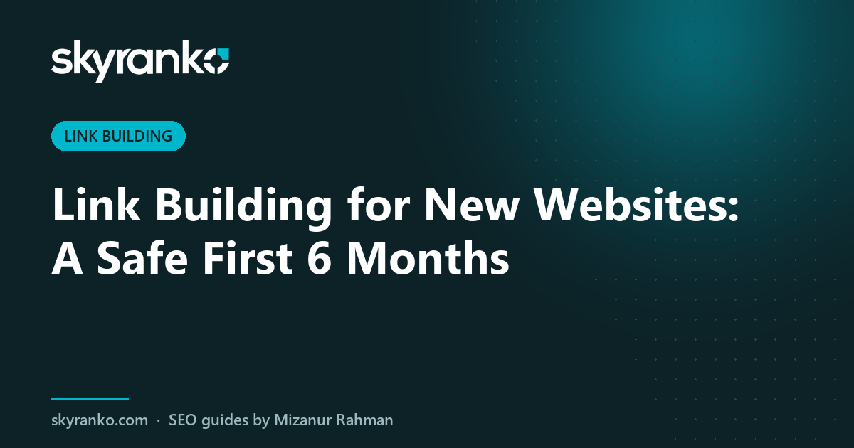 Link Building for New Websites: A Safe First 6 Months