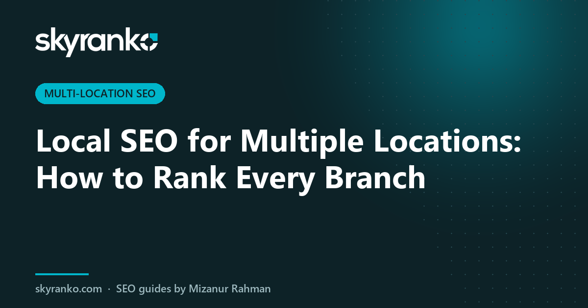 Local SEO for Multiple Locations: How to Rank Every Branch