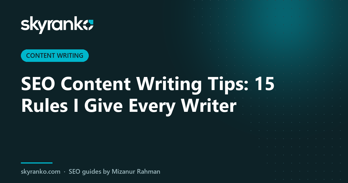 SEO Content Writing Tips: 15 Rules I Give Every Writer