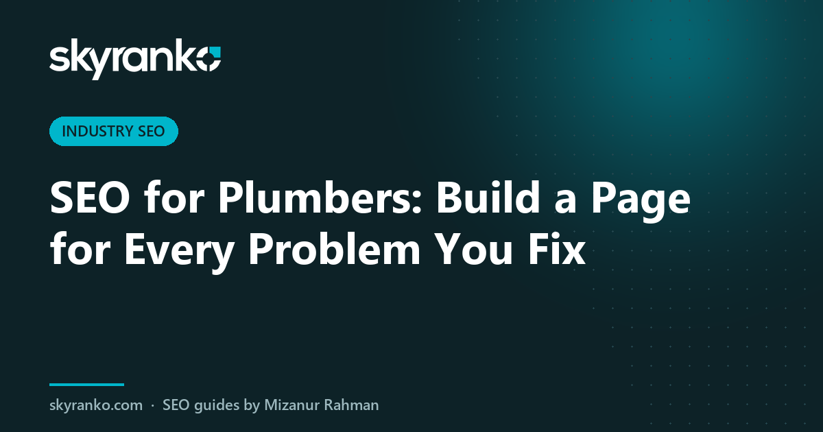 SEO for Plumbers: Build a Page for Every Problem You Fix