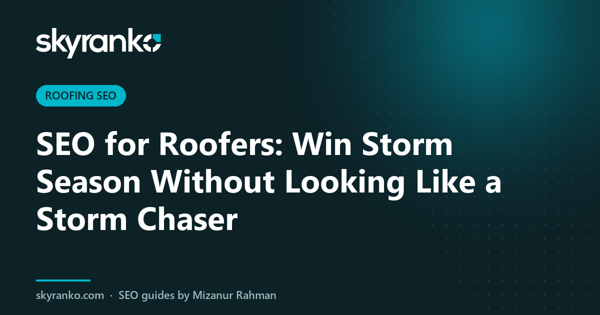 SEO for Roofers: Win Storm Season Without Looking Like a Storm Chaser