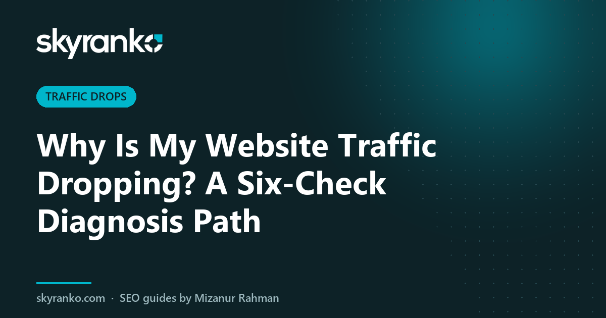 Why Is My Website Traffic Dropping? A Six-Check Diagnosis Path